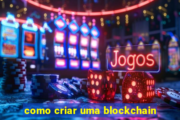 como criar uma blockchain